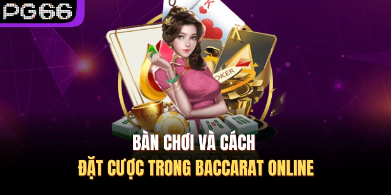 Bàn chơi và cách đặt cược trong baccarat online