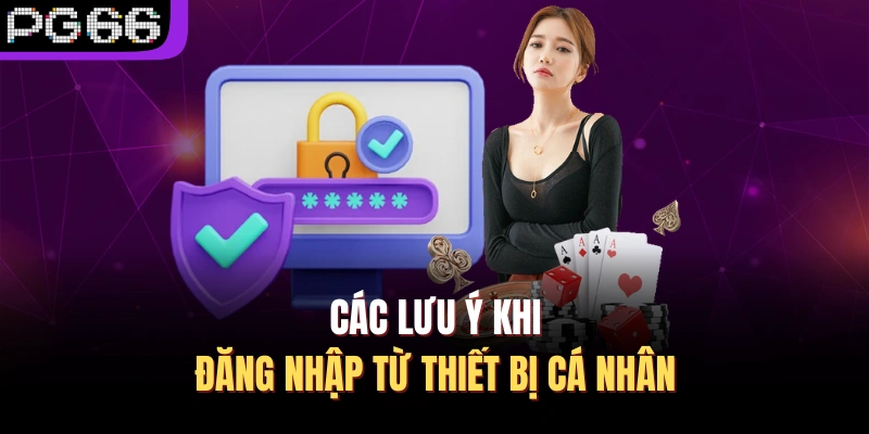 Các lưu ý khi đăng nhập từ thiết bị cá nhân