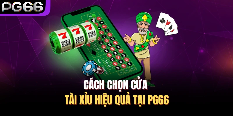 Cách chọn cửa tài xỉu hiệu quả tại PG66