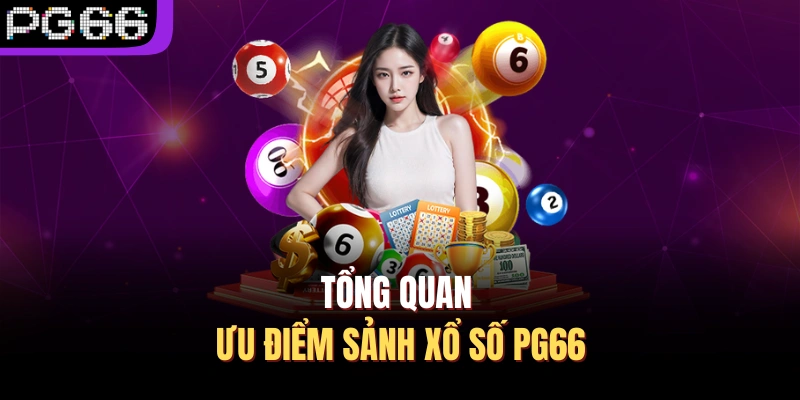 Tổng quan ưu điểm sảnh xổ số PG66